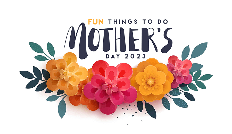 Fun Things To Do Mothers Day 2023 in Southern California